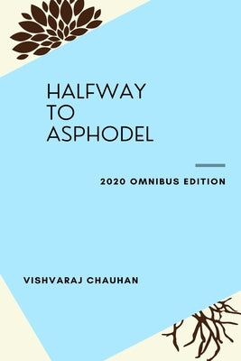 Halfway To Asphodel: 2020 Omnibus Edition by Chauhan, Vishvaraj