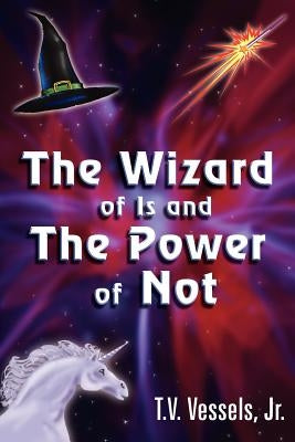 The Wizard of Is and the Power of Not by Vessels, T. V., Jr.