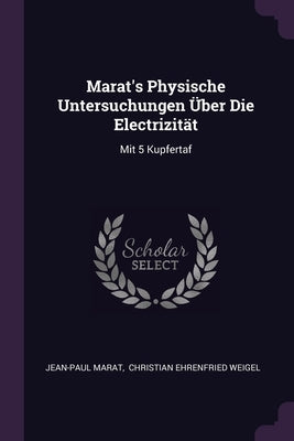 Marat's Physische Untersuchungen Über Die Electrizität: Mit 5 Kupfertaf by Marat, Jean-Paul