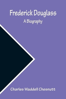 Frederick Douglass A Biography by Waddell Chesnutt, Charles