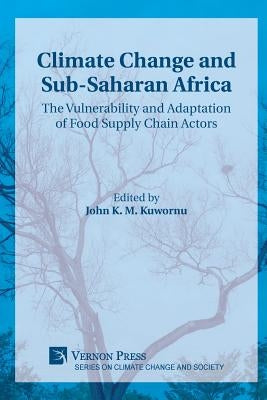 Climate Change and Sub-Saharan Africa: The Vulnerability and Adaptation of Food Supply Chain Actors by Kuwornu, John K. M.