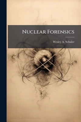 Nuclear Forensics by Schuler, Wesley A.