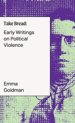Take Bread: Early Writings on Political Violence by Goldman, Emma