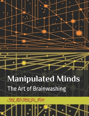 Manipulated Minds: The Art of Brainwashing by Whick, Jhon