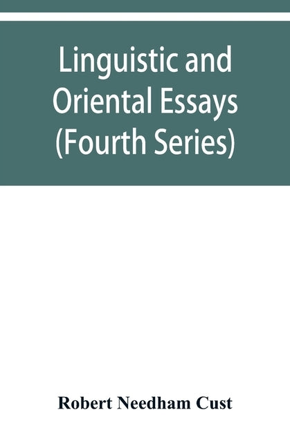 Linguistic and oriental essays. Written from the year 1861 to 1895 (Fourth Series) by Needham Cust, Robert
