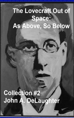 The Lovecraft Out of Time: As Above, So Below: (Collection #2) by Delaughter, John