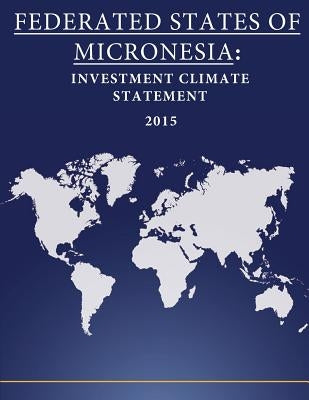 Federated States of Micronesia: Investment Climate Statement 2015 by Penny Hill Press