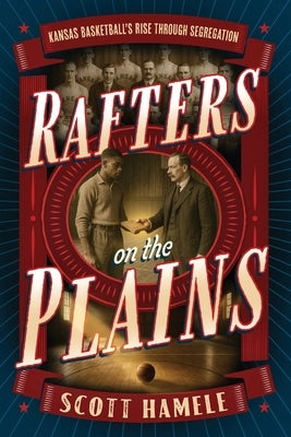 Rafters in the Plains: Kansas Basketball's Rise Through Segregation by Koviak, Ian
