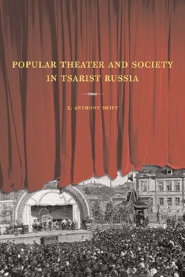 Popular Theater and Society in Tsarist Russia: Volume 44 by Swift, E. Anthony