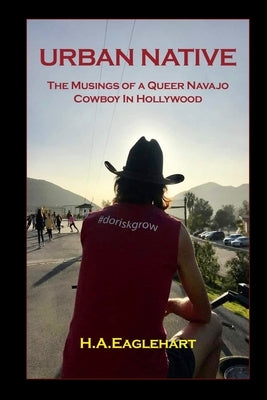 Urban Native: The Musings of a Queer Navao Cowboy in Hollywood by Eaglehart, H. a.