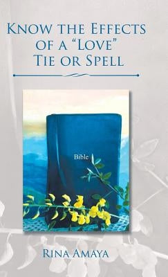 Know the Effects of a Love Tie or Spell by Amaya, Rina
