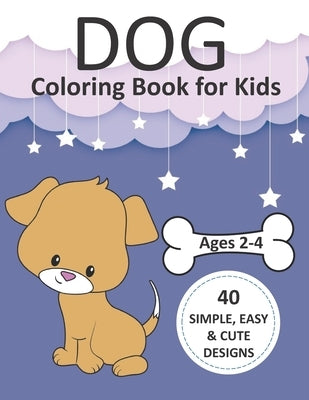 Dog Coloring Book for Kids Ages 2-4: Simple Coloring Books for Toddlers, Preschool, Kids, Boys and Girls with 40 simple, easy, and cute designs, Large by Snow, Ballerina K.