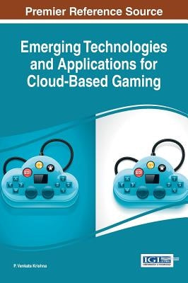 Emerging Technologies and Applications for Cloud-Based Gaming by Krishna, P. Venkata
