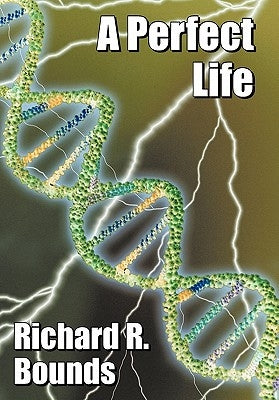 A Perfect Life by Bounds, Richard R.