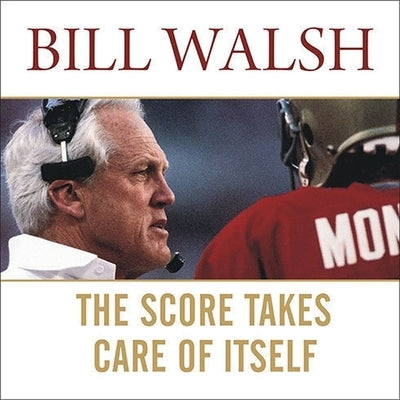 The Score Takes Care of Itself: My Philosophy of Leadership by Walsh, Bill