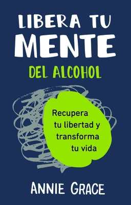 Libera Tu Mente del Alcohol: Recupera Tu Libertad Y Transforma Tu Vida by 