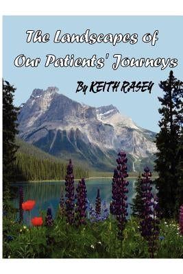 The Landscapes of Our Patients' Journeys by Rasey, Keith a.