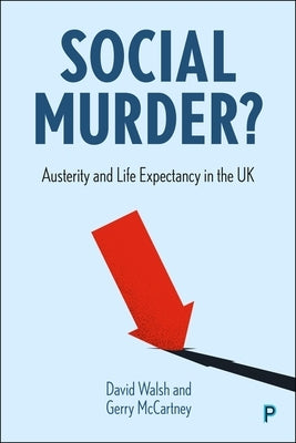 Social Murder?: Austerity and Life Expectancy in the UK by Walsh, David
