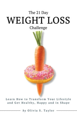 The 21 Day Weight Loss Challenge: Learn How to Transform Your Lifestyle and Get Healthy, Happy and in Shape by Taylor, Olivia S.