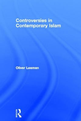 Controversies in Contemporary Islam by Leaman, Oliver