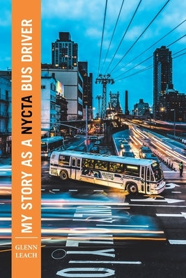 My Story as a Nycta Bus Driver by Leach, Glenn