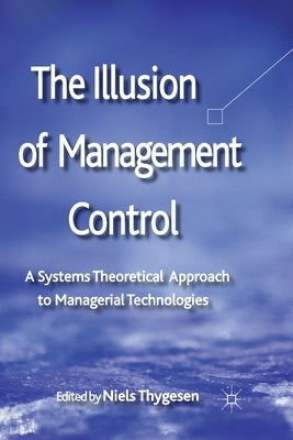 The Illusion of Management Control: A Systems Theoretical Approach to Managerial Technologies by Thygesen, N.