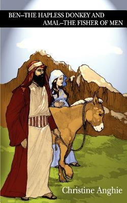 Ben - The Hapless Donkey and Amal - The Fisher of Men by Anghie, Christine