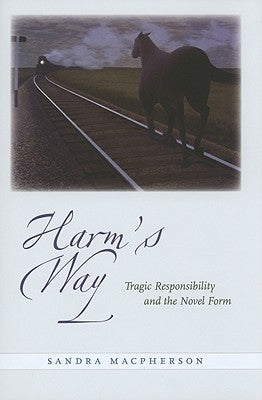 Harm's Way: Tragic Responsibility and the Novel Form by MacPherson, Sandra