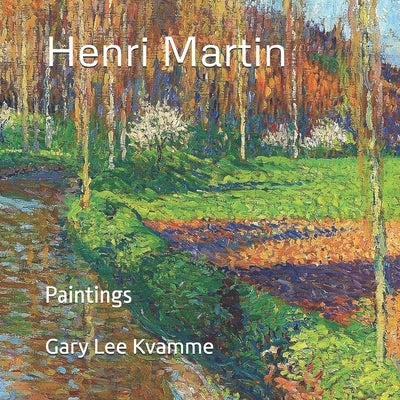 Henri Martin: Paintings by Kvamme, Gary Lee
