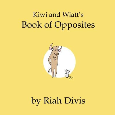 Kiwi and Wiatt's Book of Opposites by Divis, Riah