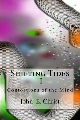 Shifting Tides I: Contortions of the Mind by Christ, John E.