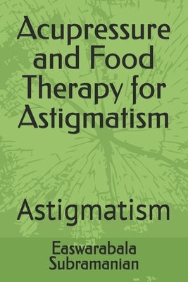 Acupressure and Food Therapy for Astigmatism: Astigmatism by Subramanian, Easwarabala