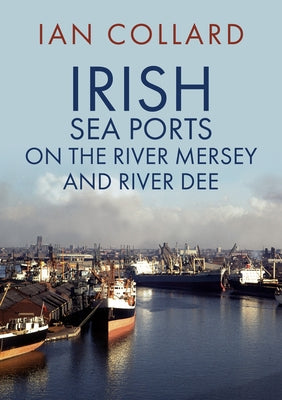 Irish Sea Ports on the River Mersey and River Dee by Collard, Ian