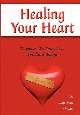 Healing Your Heart: Live as a Spiritual Being by May, Judy