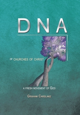 DNA of Churches of Christ: A Fresh Movement of God by Carslake, Graham