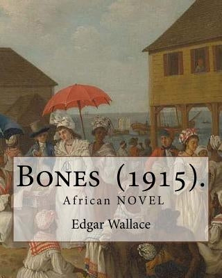 Bones (1915). By: Edgar Wallace: Bones. Being Further Adventures in Mr. Commissioner Sanders' Country by Wallace, Edgar