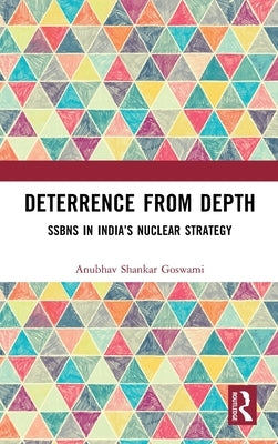 Deterrence from Depth: SSBNs in India's Nuclear Strategy by Goswami, Anubhav Shankar