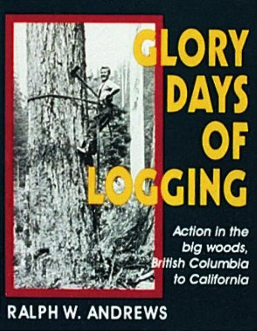 Glory Days of Logging by Andrews, Ralph W.