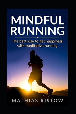 Mindful Running: The best way to get happiness with meditative running by Ristow, Mathias