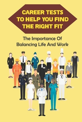 Career Tests To Help You Find The Right Fit: The Importance Of Balancing Life And Work: Skills Test by Buccheri, Romona