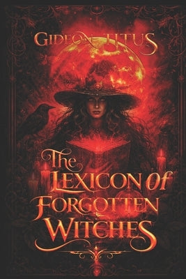 The Lexicon of Forgotten Witches: A Dark Academia Enemies-to-Lovers Romance by Titus, Gideon