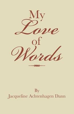 My Love of Words by Dann, Jacqueline Achtenhagen