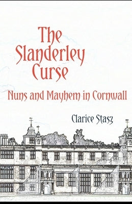 The Slanderley Curse: Nuns and Mayhem in Cornwall by Stasz, Clarice