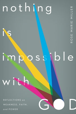 Nothing Is Impossible with God: Reflections on Weakness, Faith, and Power by Miller, Rose Marie