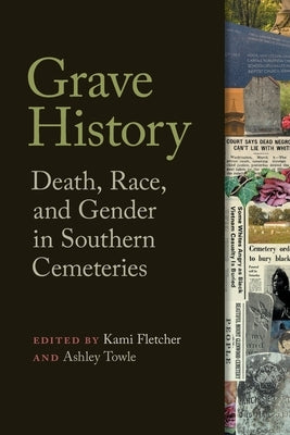 Grave History: Death, Race, and Gender in Southern Cemeteries by Fletcher, Kami