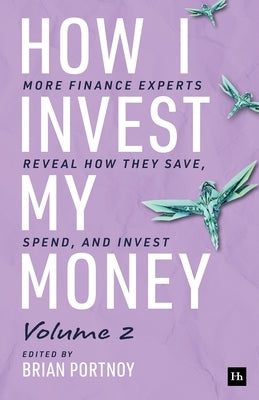 How I Invest My Money Volume Two: More Finance Experts Reveal How They Save, Spend, and Invest by Portnoy, Brian