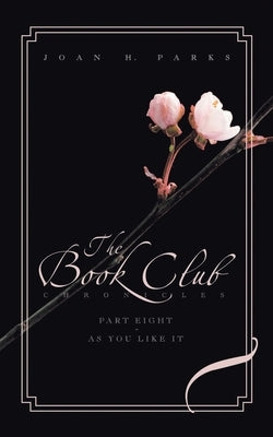 The Book Club Chronicles: Part Eight - as You Like It by Parks, Joan H.