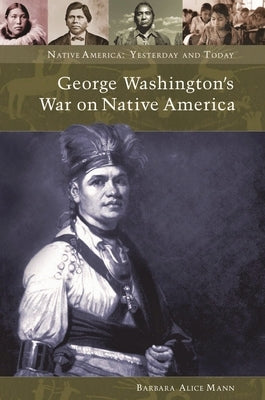 George Washington's War on Native America by Mann, Barbara Alice