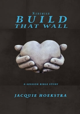 Nehemiah Build That Wall by Hoekstra, Jacquie