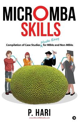 Micromba Skills: Compilation of Case Studies Made Easy for MBAs and Non-MBAs by P. Hari